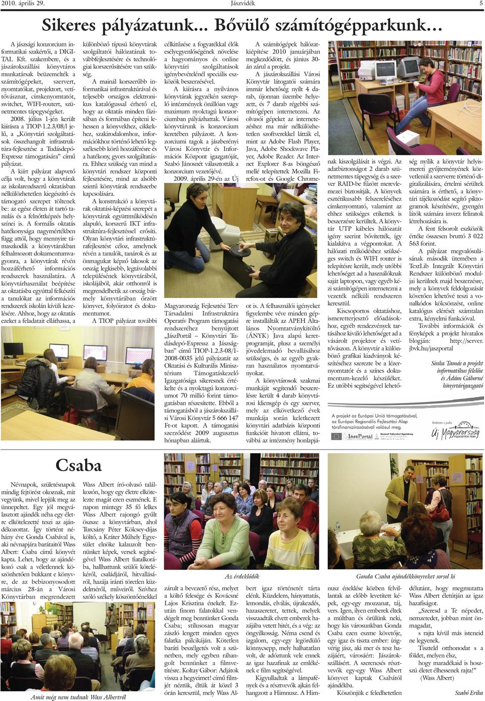 tápegységeket. 2008. július 1-jén került kiírásra a TIOP-1.2.3/08/l jelû, a Könyvtári szolgáltatások összehangolt infrastruktúra-fejlesztése a Tudásdepó- Expressz támogatására címû pályázat.