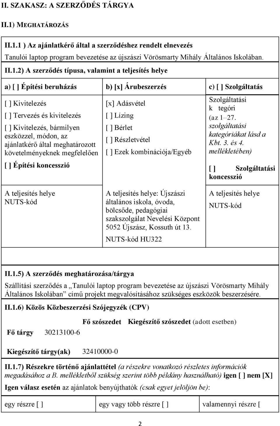 eszközzel, módon, az ajánlatkérő által meghatározott követelményeknek megfelelően [ ] Építési koncesszió [x] Adásvétel [ ] Lízing [ ] Bérlet [ ] Részletvétel [ ] Ezek kombinációja/egyéb Szolgáltatási