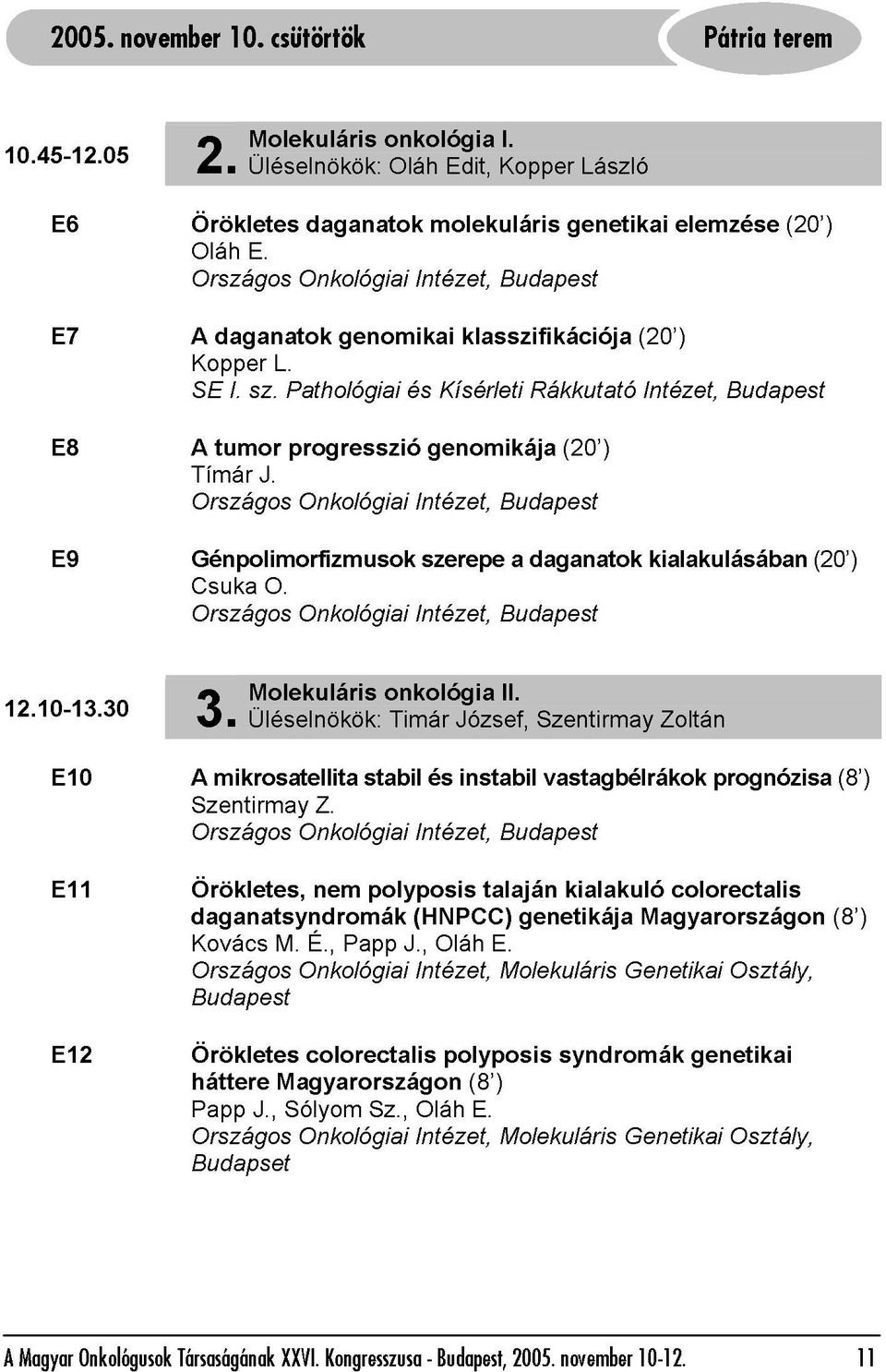 Pathológiai progresszió Onkológiai daganatok genomikai és Intézet, genomikája molekuláris Kísérleti klasszifikációja Budapest Rákkutató (20 ) genetikai (20 ) Intézet, elemzése Budapest (20 ) 12.10-13.