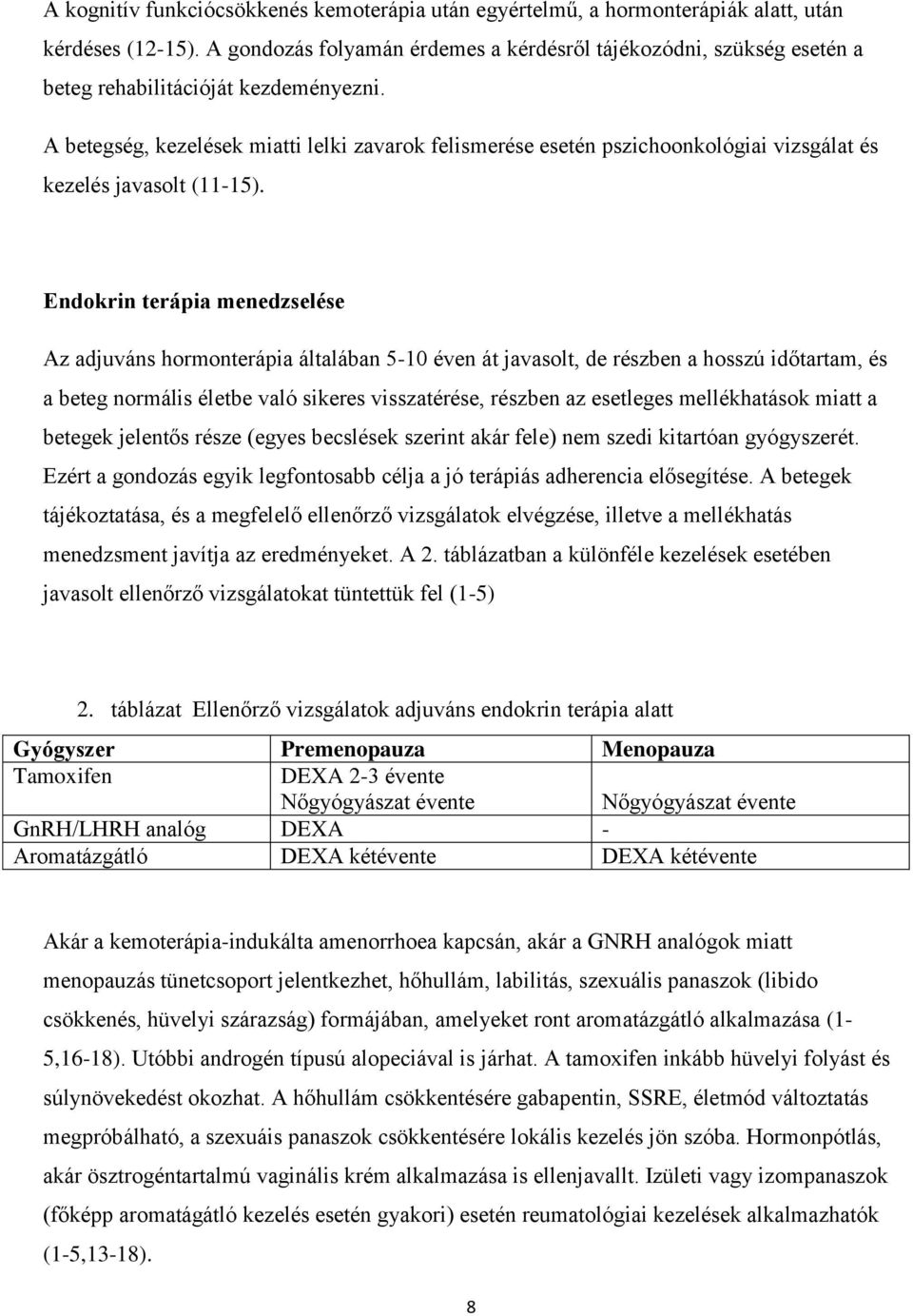 A betegség, kezelések miatti lelki zavarok felismerése esetén pszichoonkológiai vizsgálat és kezelés javasolt (11-15).