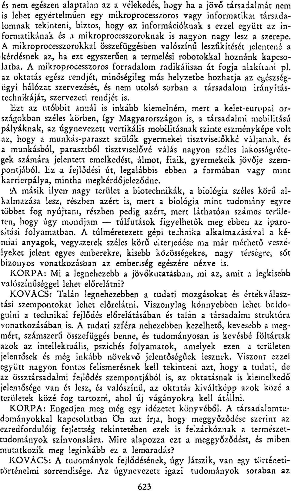 A mikroprocesszorokkal összefüggésben valószínű leszűkítését jelentené a kérdésnek az, ha ezt egyszerűen a termelési robotokkal hoznánk kapcsolatba.