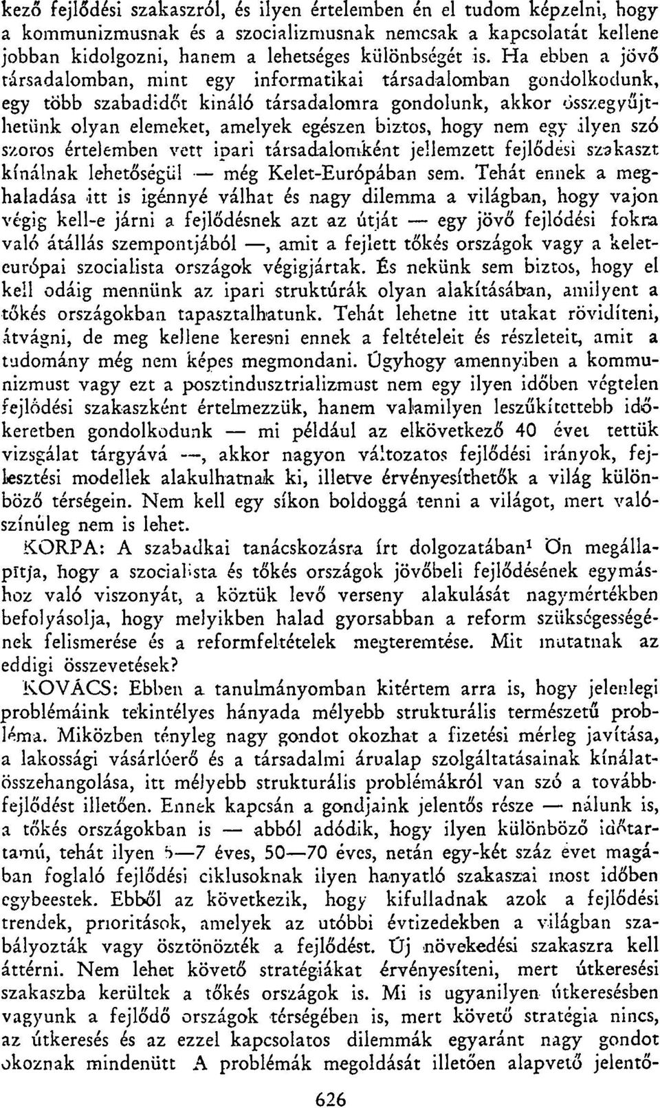 nem egy ilyen szó szoros értelemben vett ipari társadalomként jellemzett fejlődési szakaszt kínálnak lehetőségül még Kelet-Európában sem.