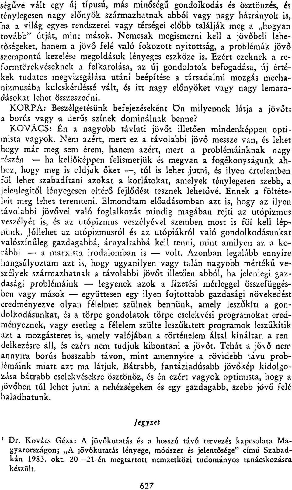 Ezért ezeknek a reformtörekvéseknek a felkarolása, az új gondolatok befogadása, új értékek tudatos megvizsgálása utáni beépítése a társadalmi mozgás mechanizmusába kulcskérdéssé vált, és itt nagy