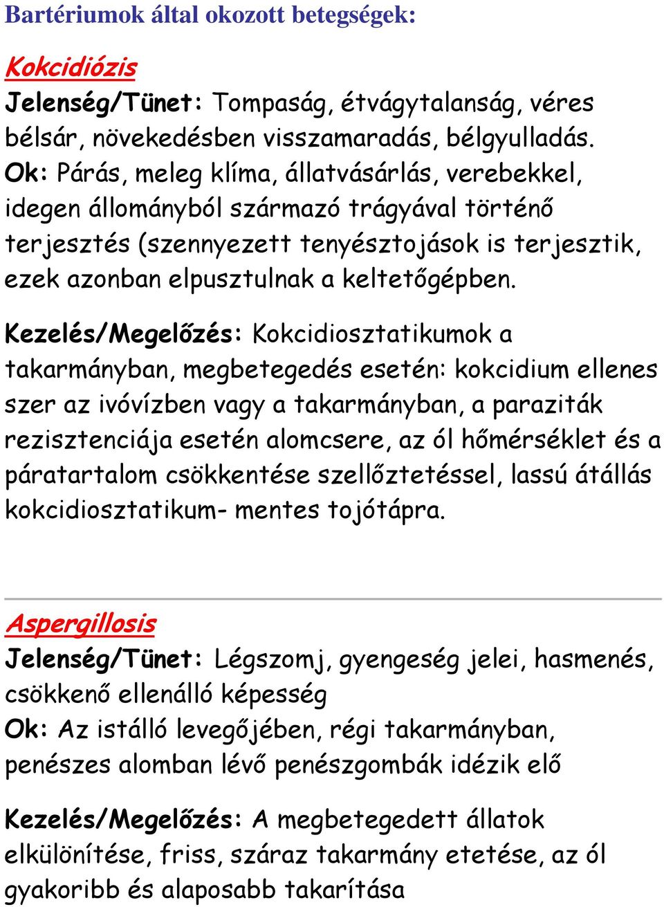 Kezelés/Megelőzés: Kokcidiosztatikumok a takarmányban, megbetegedés esetén: kokcidium ellenes szer az ivóvízben vagy a takarmányban, a paraziták rezisztenciája esetén alomcsere, az ól hőmérséklet és