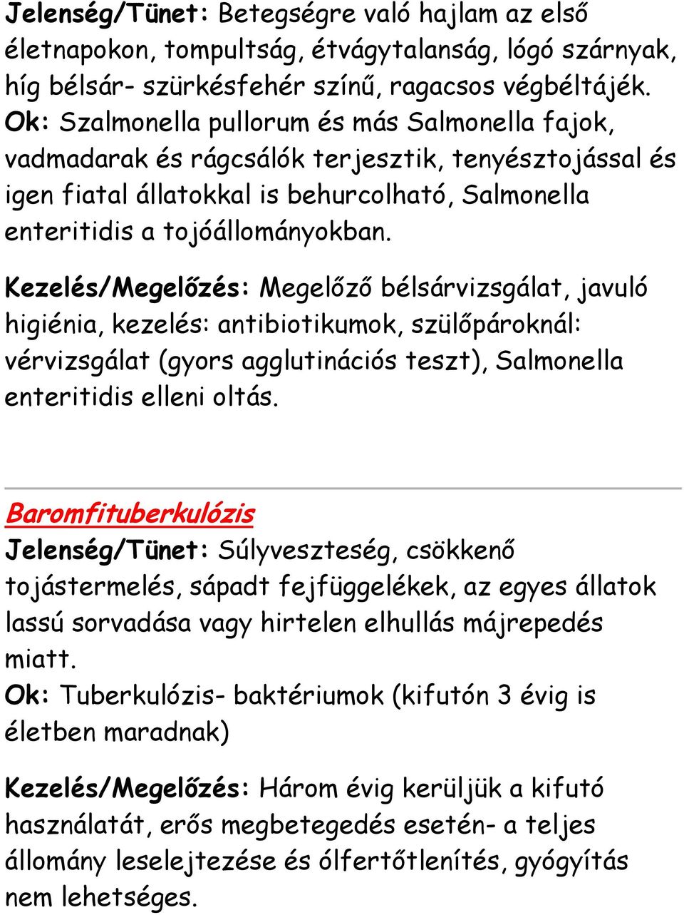 Kezelés/Megelőzés: Megelőző bélsárvizsgálat, javuló higiénia, kezelés: antibiotikumok, szülőpároknál: vérvizsgálat (gyors agglutinációs teszt), Salmonella enteritidis elleni oltás.