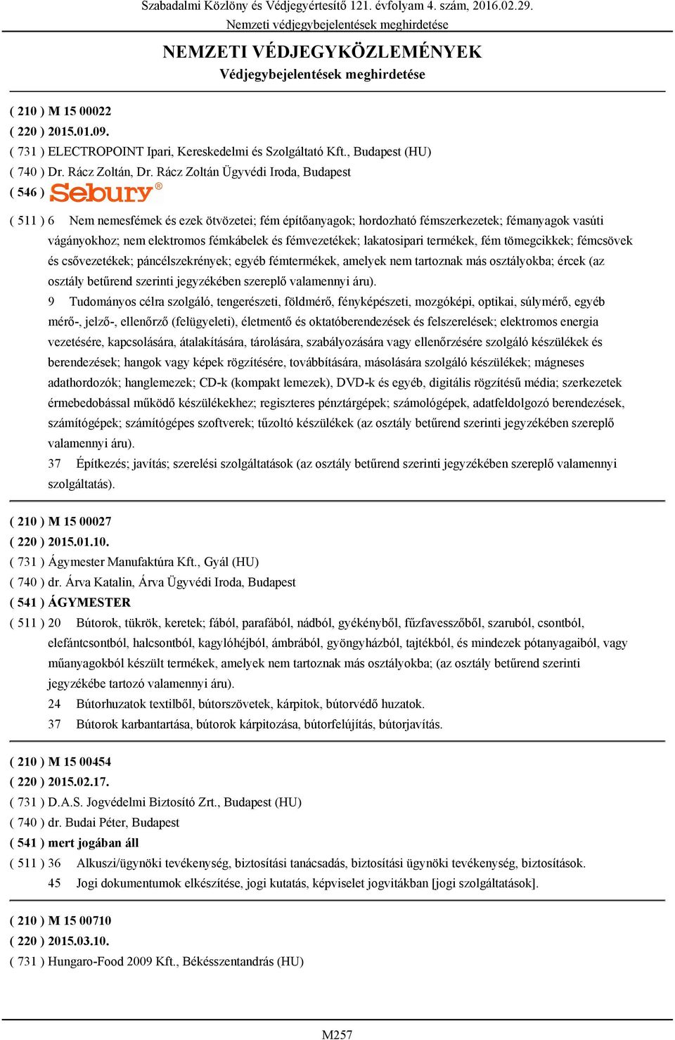 Rácz Zoltán Ügyvédi Iroda, Budapest ( 511 ) 6 Nem nemesfémek és ezek ötvözetei; fém építőanyagok; hordozható fémszerkezetek; fémanyagok vasúti vágányokhoz; nem elektromos fémkábelek és fémvezetékek;