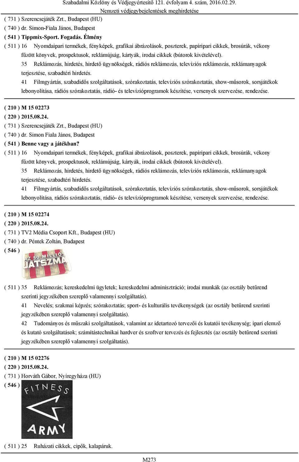 kivételével). 35 Reklámozás, hirdetés, hirdető ügynökségek, rádiós reklámozás, televíziós reklámozás, reklámanyagok terjesztése, szabadtéri hirdetés. Szabadalmi Közlöny és Védjegyértesítő 121.