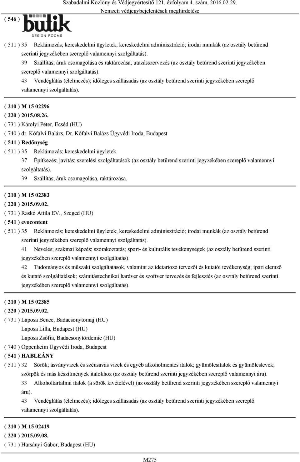 betűrend szerinti jegyzékében szereplő valamennyi szolgáltatás). 43 Vendéglátás (élelmezés); időleges szállásadás (az osztály betűrend szerinti jegyzékében szereplő valamennyi szolgáltatás).