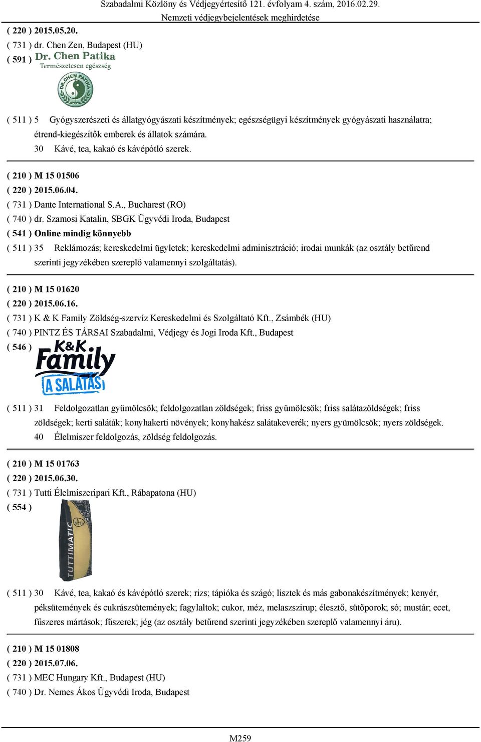 30 Kávé, tea, kakaó és kávépótló szerek. ( 210 ) M 15 01506 ( 220 ) 2015.06.04. ( 731 ) Dante International S.A., Bucharest (RO) ( 740 ) dr.