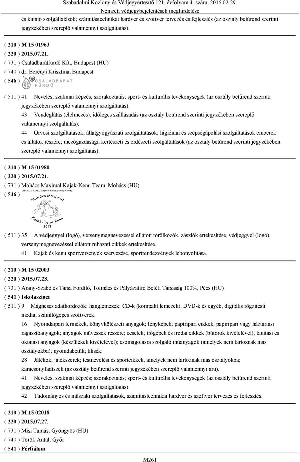 Berényi Krisztina, Budapest ( 511 ) 41 Nevelés; szakmai képzés; szórakoztatás; sport- és kulturális tevékenységek (az osztály betűrend szerinti 43 Vendéglátás (élelmezés); időleges szállásadás (az