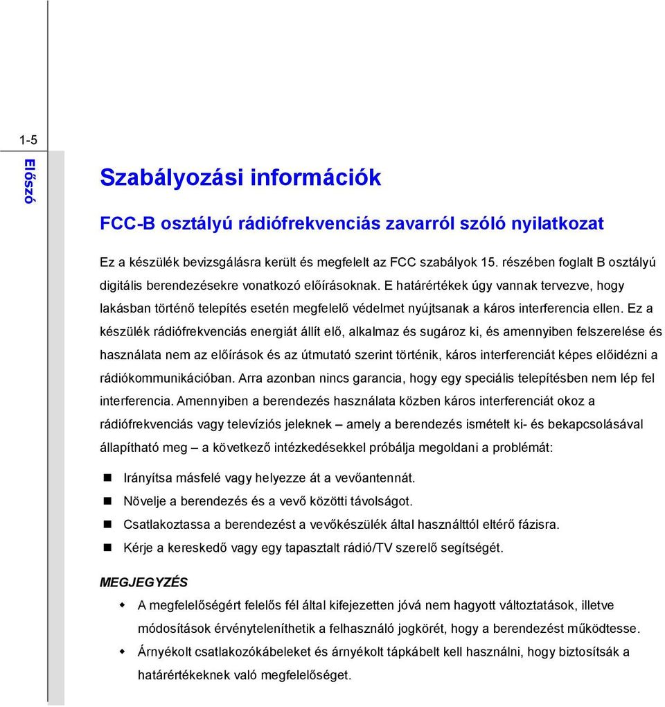 E határértékek úgy vannak tervezve, hogy lakásban történő telepítés esetén megfelelő védelmet nyújtsanak a káros interferencia ellen.