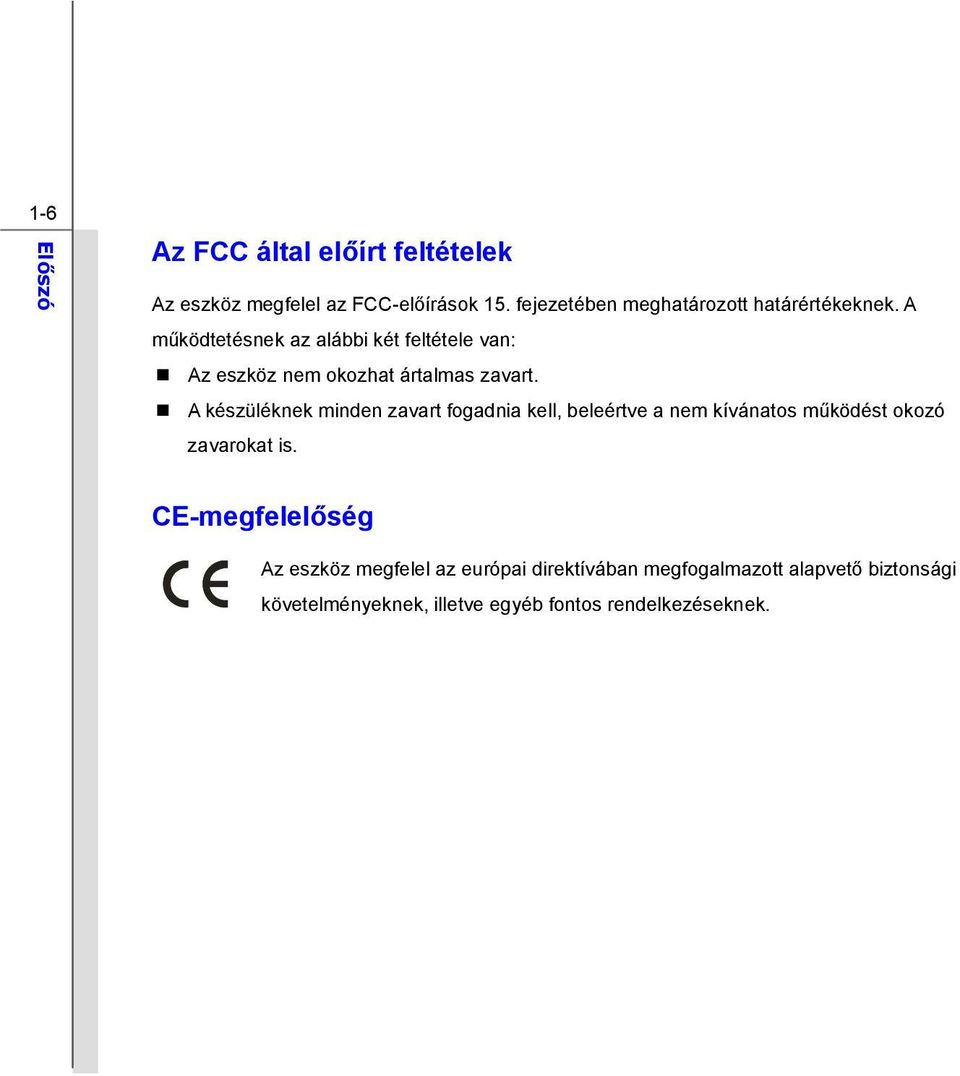 A működtetésnek az alábbi két feltétele van: Az eszköz nem okozhat ártalmas zavart.