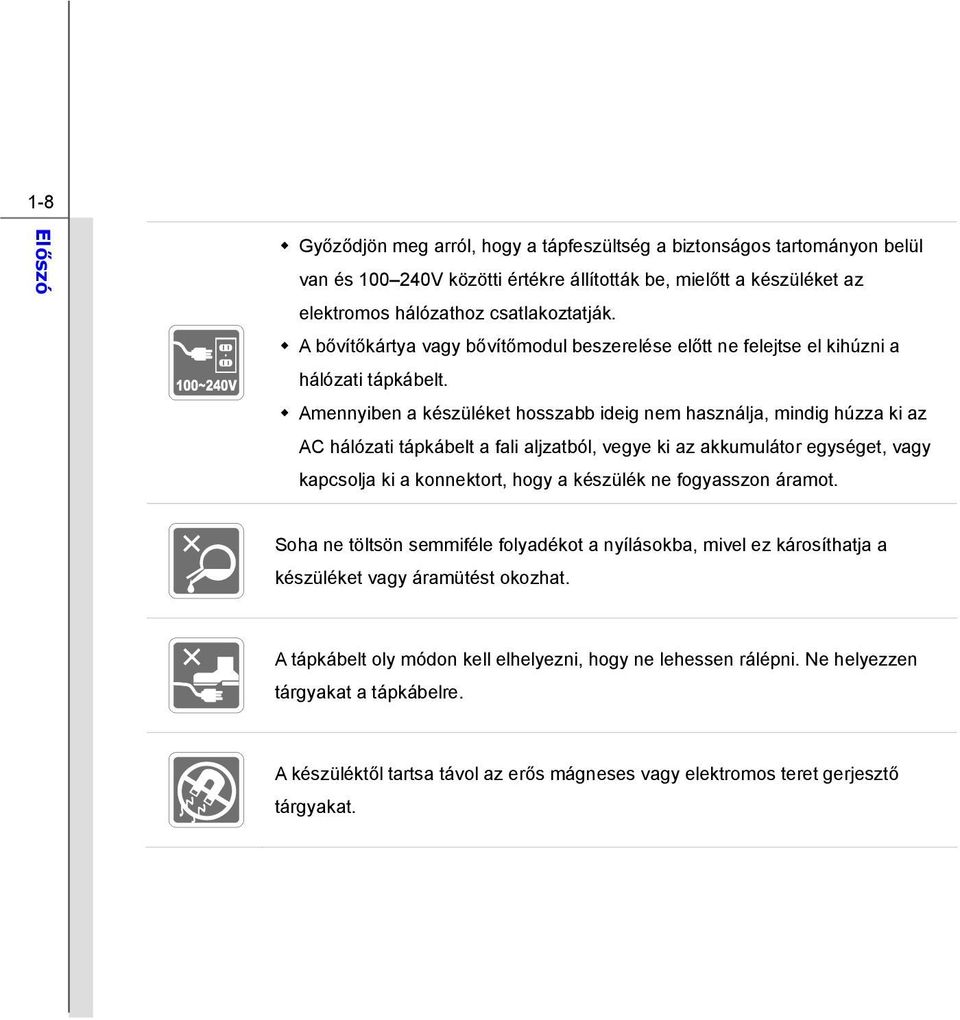 Amennyiben a készüléket hosszabb ideig nem használja, mindig húzza ki az AC hálózati tápkábelt a fali aljzatból, vegye ki az akkumulátor egységet, vagy kapcsolja ki a konnektort, hogy a készülék ne
