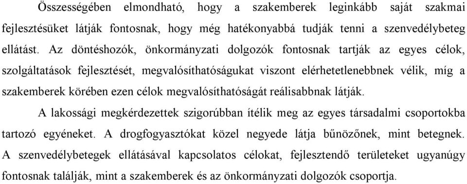 körében ezen célok megvalósíthatóságát reálisabbnak látják. A lakossági megkérdezettek szigorúbban ítélik meg az egyes társadalmi csoportokba tartozó egyéneket.