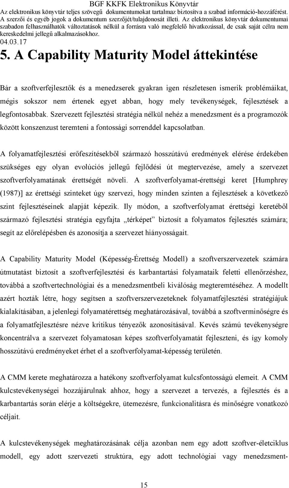 A folyamatfejlesztési erőfeszítésekből származó hosszútávú eredmények elérése érdekében szükséges egy olyan evolúciós jellegű fejlődési út megtervezése, amely a szervezet szoftverfolyamatának