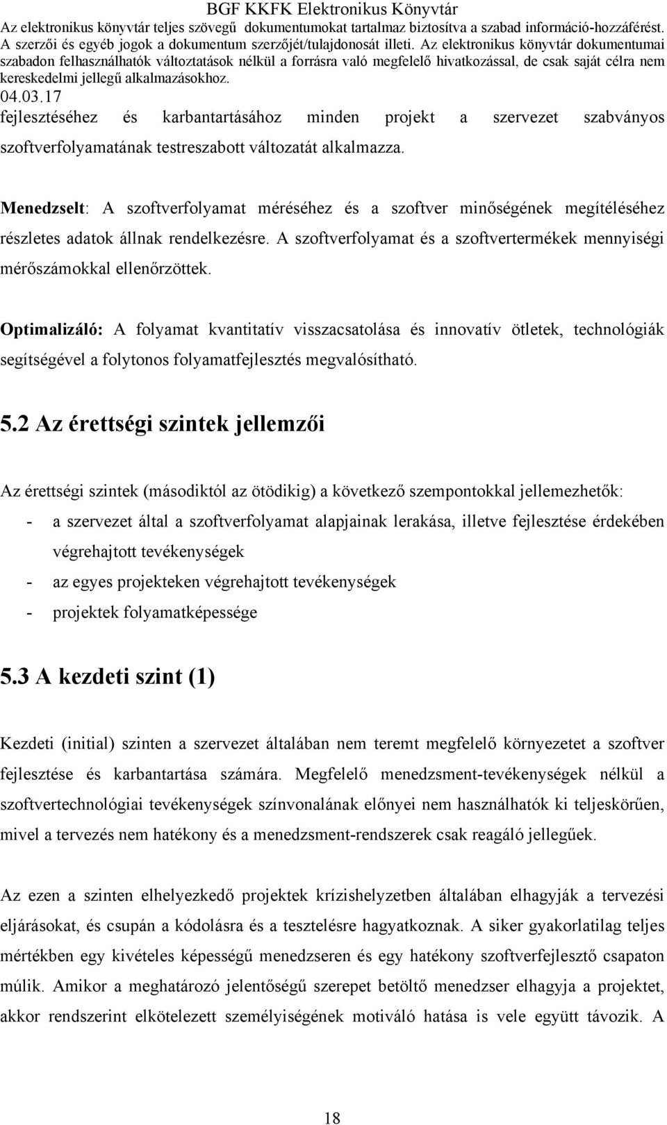 Optimalizáló: A folyamat kvantitatív visszacsatolása és innovatív ötletek, technológiák segítségével a folytonos folyamatfejlesztés megvalósítható. 5.