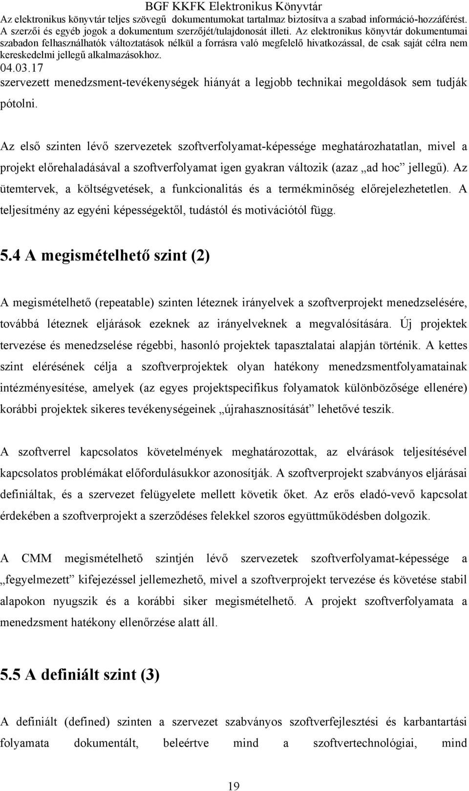 Az ütemtervek, a költségvetések, a funkcionalitás és a termékminőség előrejelezhetetlen. A teljesítmény az egyéni képességektől, tudástól és motivációtól függ. 5.