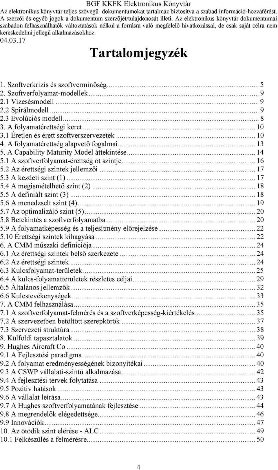 2 Az érettségi szintek jellemzői... 17 5.3 A kezdeti szint (1)... 17 5.4 A megismételhető szint (2)... 18 5.5 A definiált szint (3)... 18 5.6 A menedzselt szint (4)... 19 5.