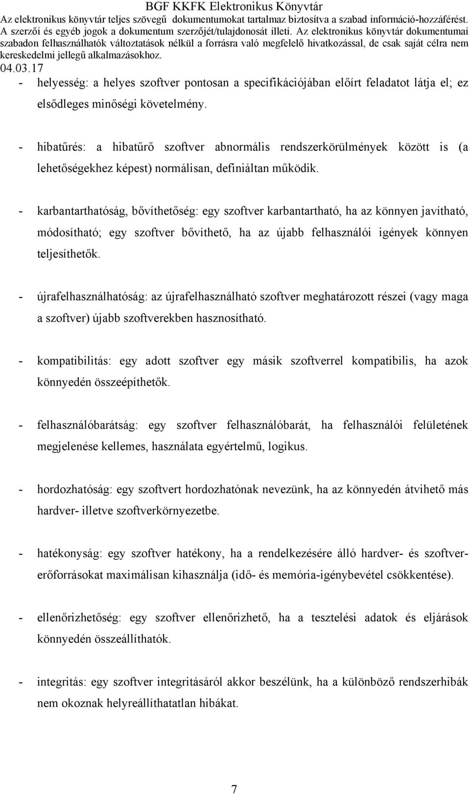 - karbantarthatóság, bővíthetőség: egy szoftver karbantartható, ha az könnyen javítható, módosítható; egy szoftver bővíthető, ha az újabb felhasználói igények könnyen teljesíthetők.