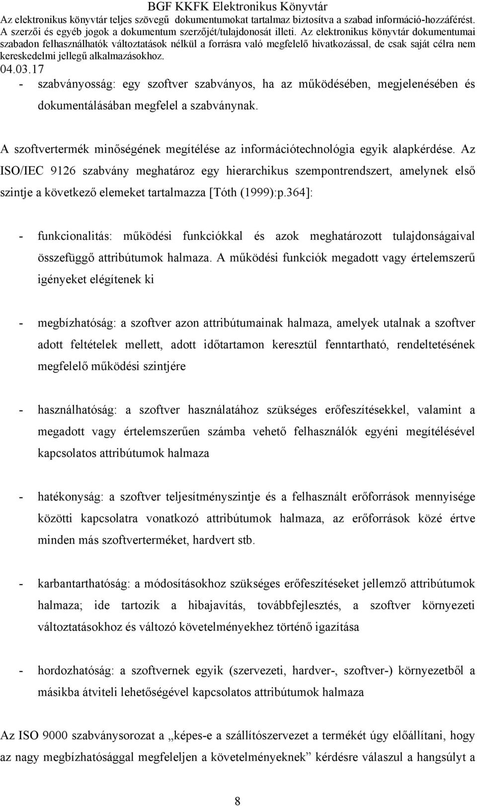 Az ISO/IEC 9126 szabvány meghatároz egy hierarchikus szempontrendszert, amelynek első szintje a következő elemeket tartalmazza [Tóth (1999):p.