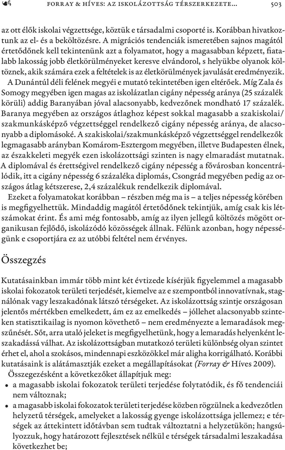 olyanok költöznek, akik számára ezek a feltételek is az életkörülmények javulását eredményezik. A Dunántúl déli felének megyéi e mutató tekintetében igen eltérőek.