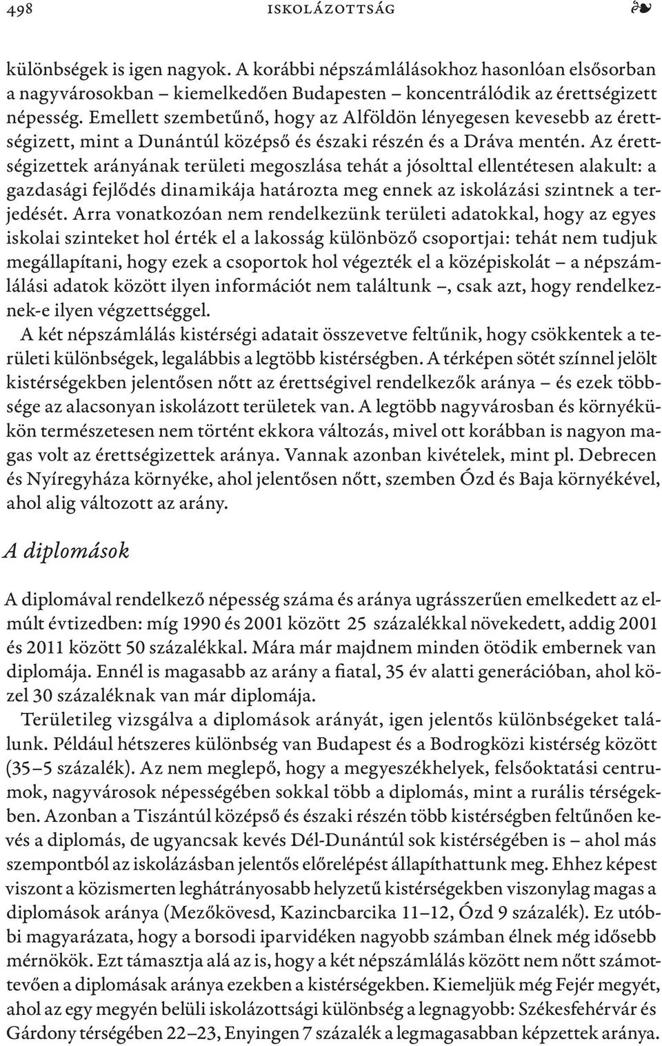 Az érettségizettek arányának területi megoszlása tehát a jósolttal ellentétesen alakult: a gazdasági fejlődés dinamikája határozta meg ennek az iskolázási szintnek a terjedését.