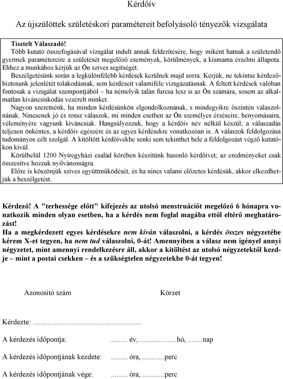 Ehhez a munkához kérjük az Ön szíves segítségét. Beszélgetésünk során a legkülönfélébb kérdések kerülnek majd sorra.