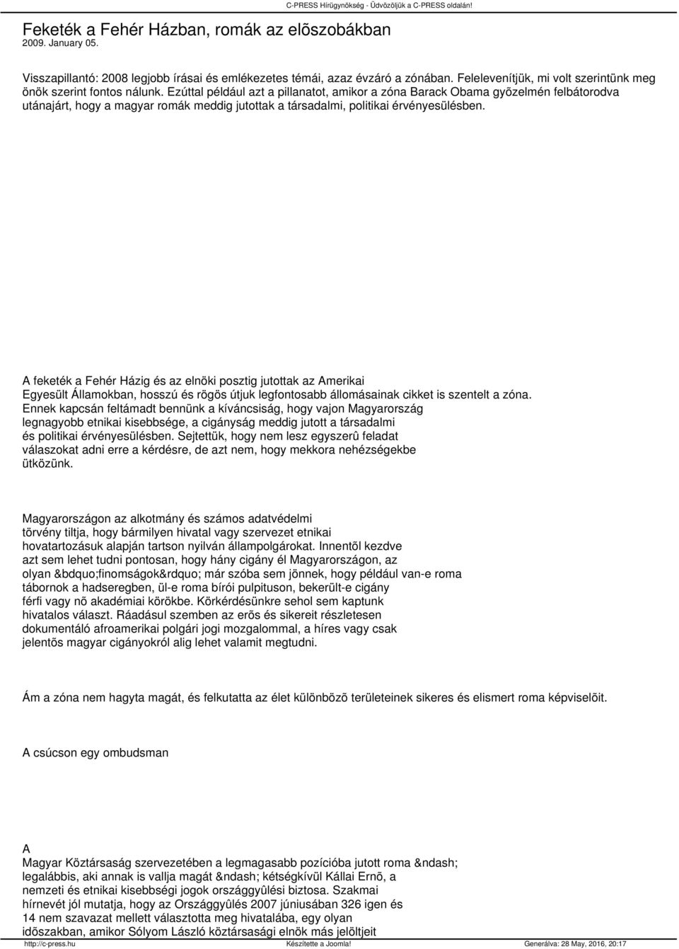 Ezúttal például azt a pillanatot, amikor a zóna Barack Obama gyõzelmén felbátorodva utánajárt, hogy a magyar romák meddig jutottak a társadalmi, politikai érvényesülésben.