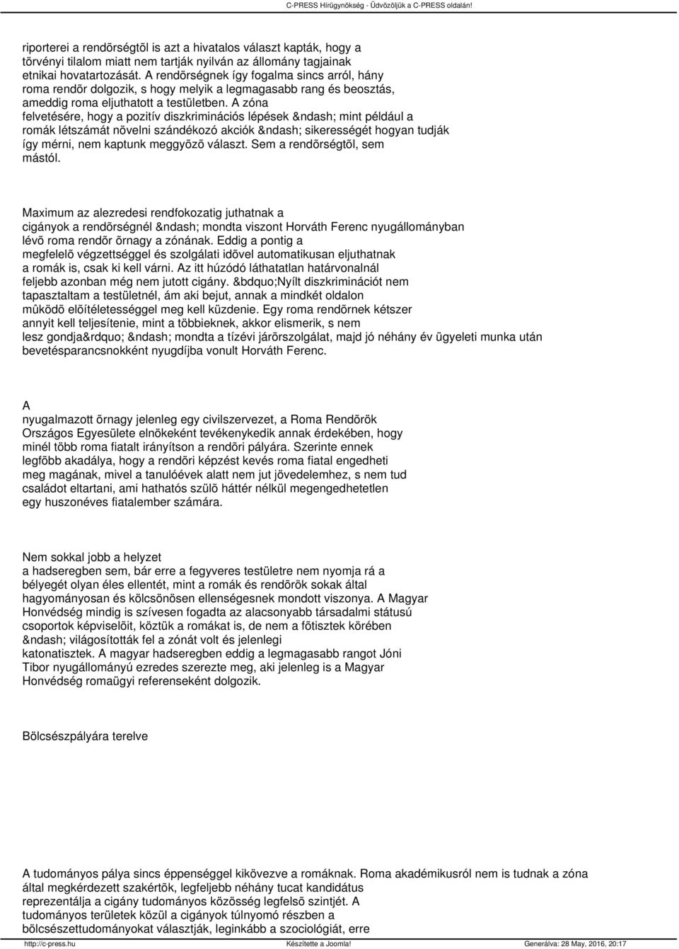 zóna felvetésére, hogy a pozitív diszkriminációs lépések mint például a romák létszámát növelni szándékozó akciók sikerességét hogyan tudják így mérni, nem kaptunk meggyõzõ választ.