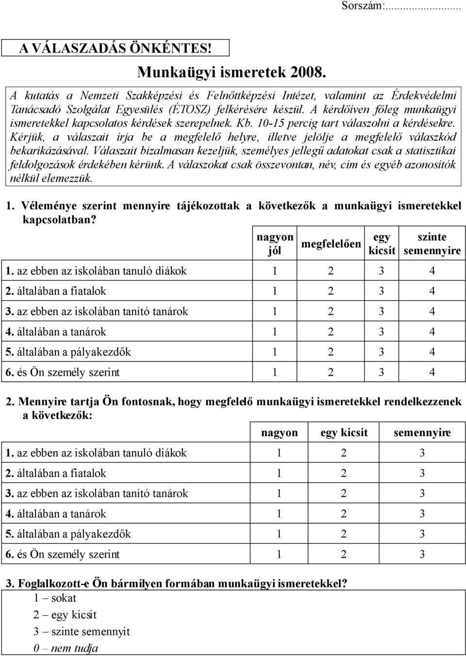 A kérdőíven főleg munkaügyi ismeretekkel kapcsolatos kérdések szerepelnek. Kb. 10-15 percig tart válaszolni a kérdésekre.