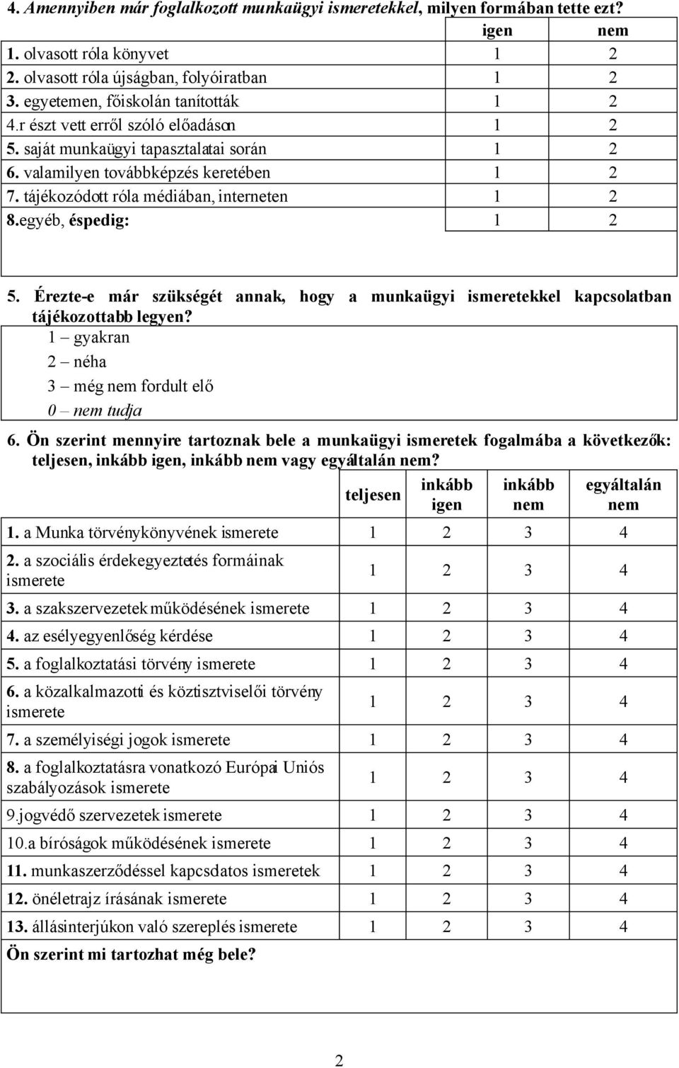 tájékozódott róla médiában, interneten 1 2 8.egyéb, éspedig: 1 2 5. Érezte-e már szükségét annak, hogy a munkaügyi ismeretekkel kapcsolatban tájékozottabb legyen?