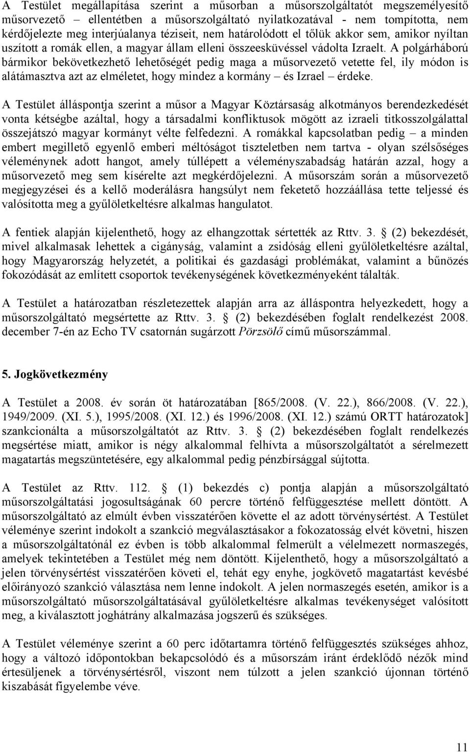 A polgárháború bármikor bekövetkezhető lehetőségét pedig maga a műsorvezető vetette fel, ily módon is alátámasztva azt az elméletet, hogy mindez a kormány és Izrael érdeke.