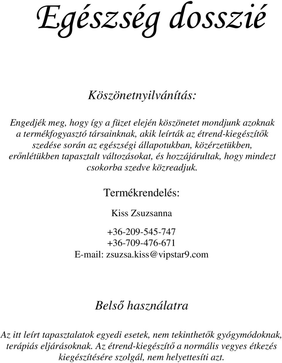 szedve közreadjuk. Termékrendelés: Kiss Zsuzsanna +36-209-545-747 +36-709-476-671 E-mail: zsuzsa.kiss@vipstar9.