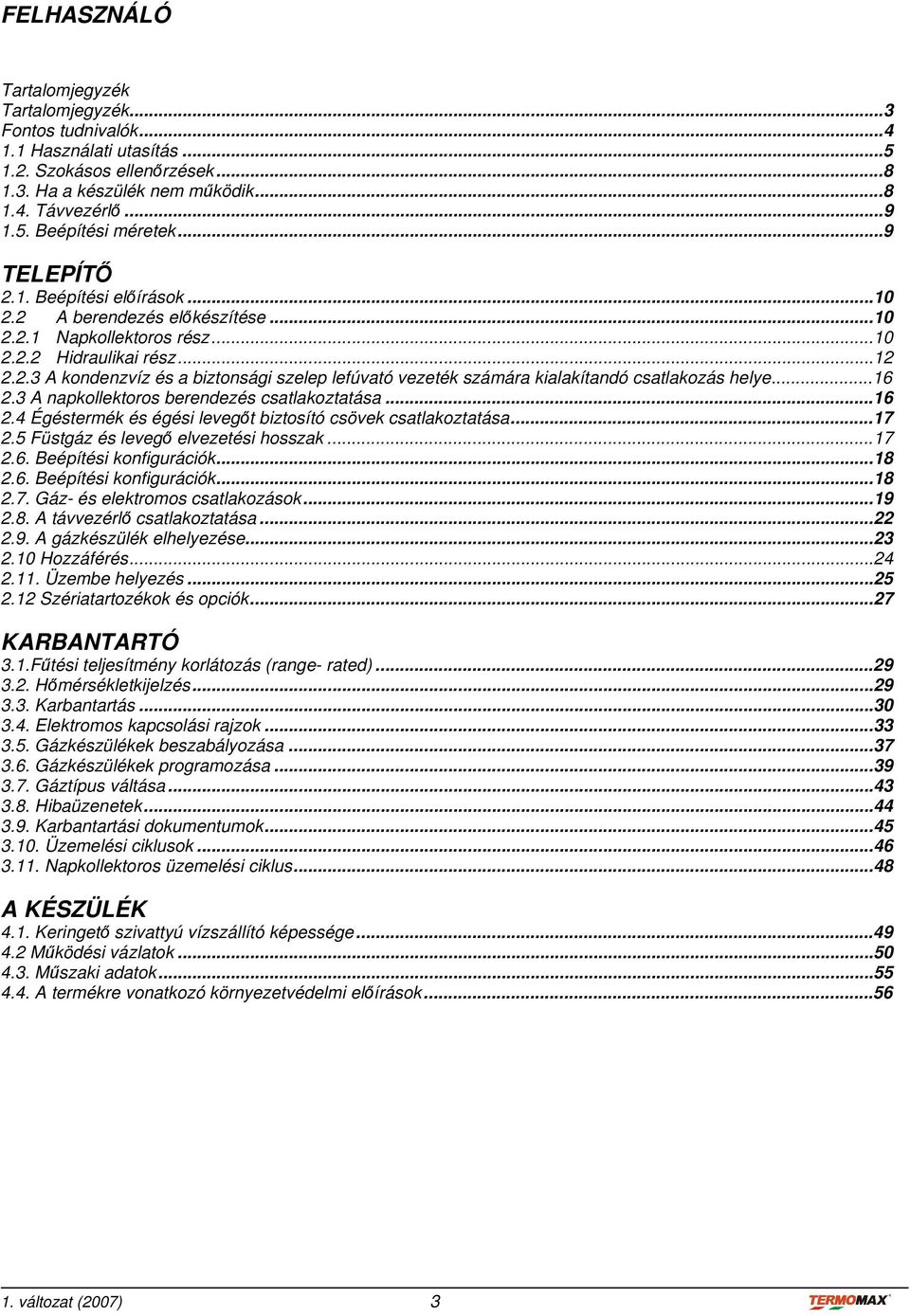 ..16 2.3 A napkollektoros berendezés csatlakoztatása...16 2.4 Égéstermék és égési levegőt biztosító csövek csatlakoztatása...17 2.5 Füstgáz és levegő elvezetési hosszak...17 2.6. Beépítési konfigurációk.