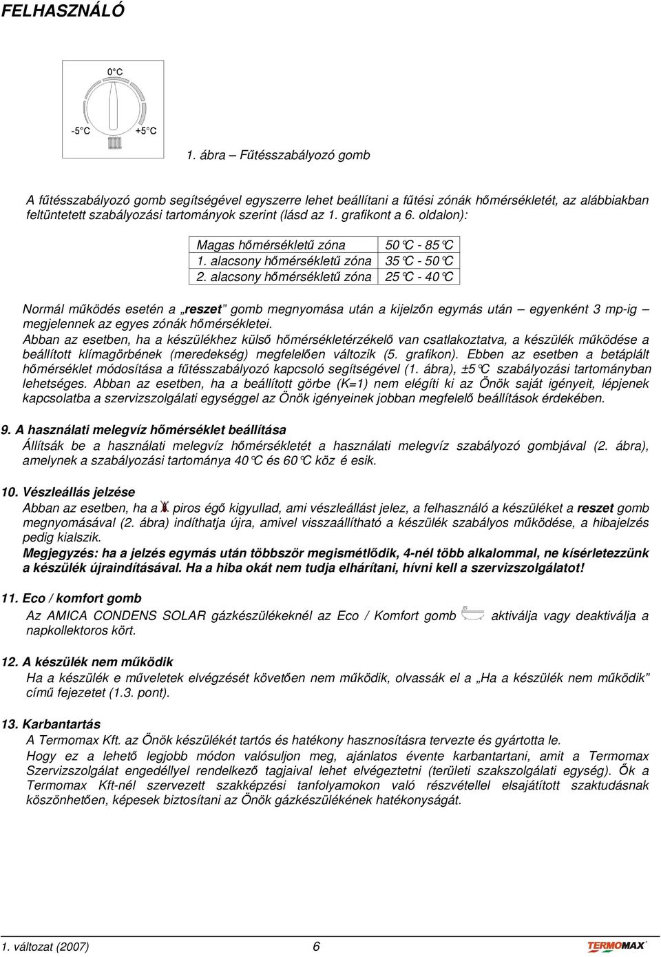 grafikont a 6. oldalon): Magas hőmérsékletű zóna 50 C - 85 C 1. alacsony hőmérsékletű zóna 35 C - 50 C 2.