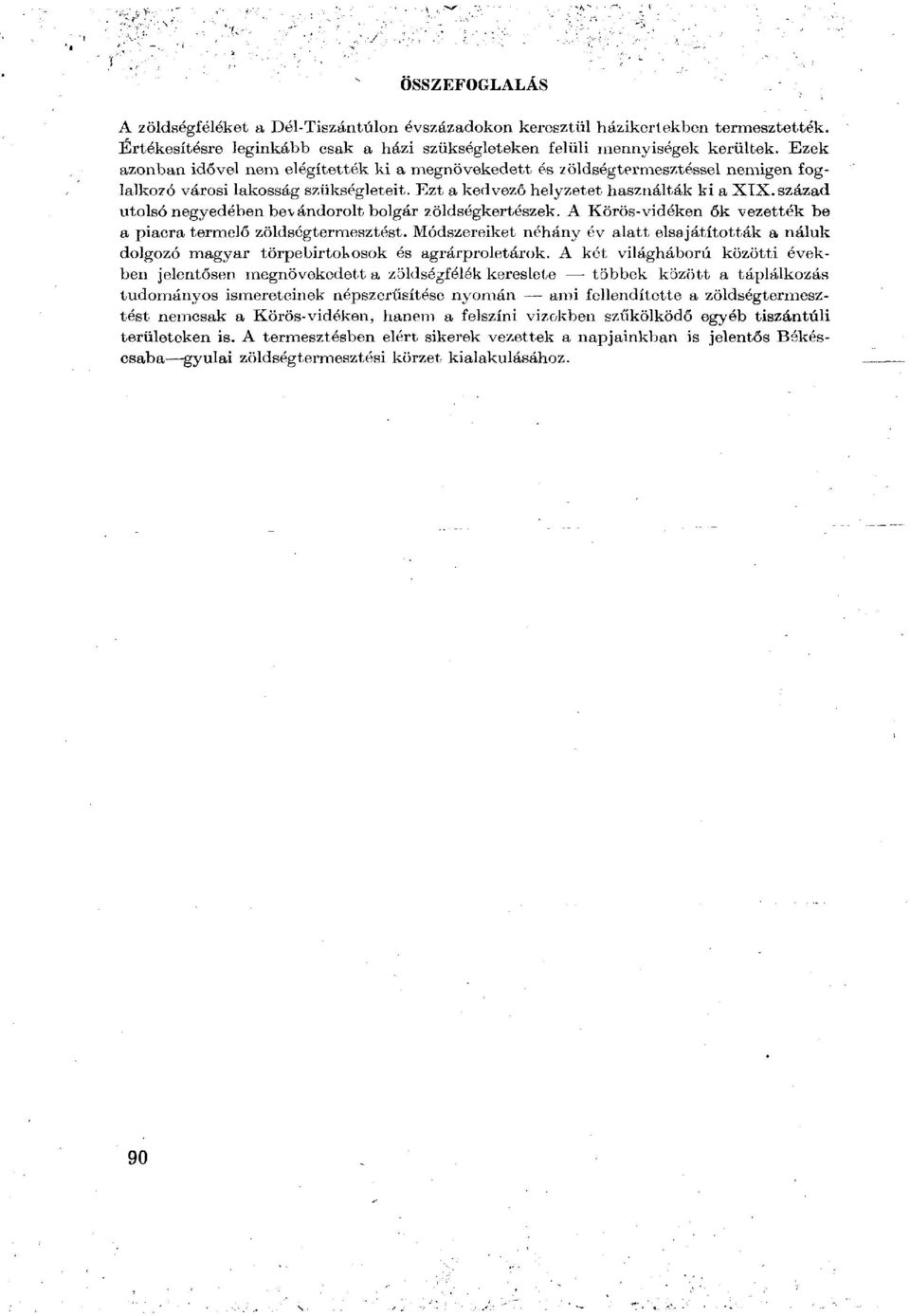 század utolsó negyedében bevándorolt bolgár zöldségkertészek. A Körös-vidéken ők vezették be a piacra termelő zöldségtermesztést.