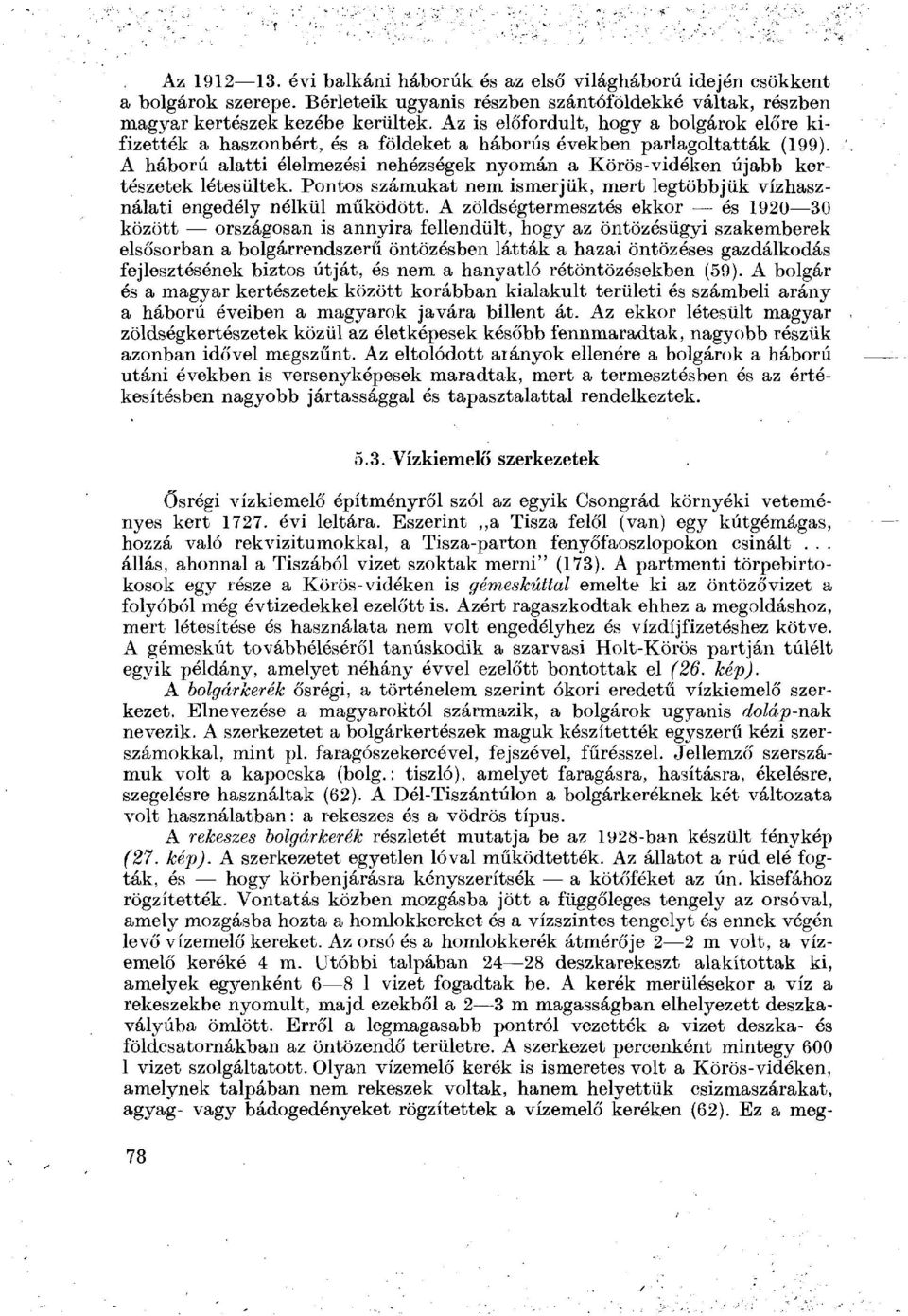 A háború alatti élelmezési nehézségek nyomán a Körös-vidéken újabb kertészetek létesültek. Pontos számukat nem ismerjük, mert legtöbbjük vízhasználati engedély nélkül működött.