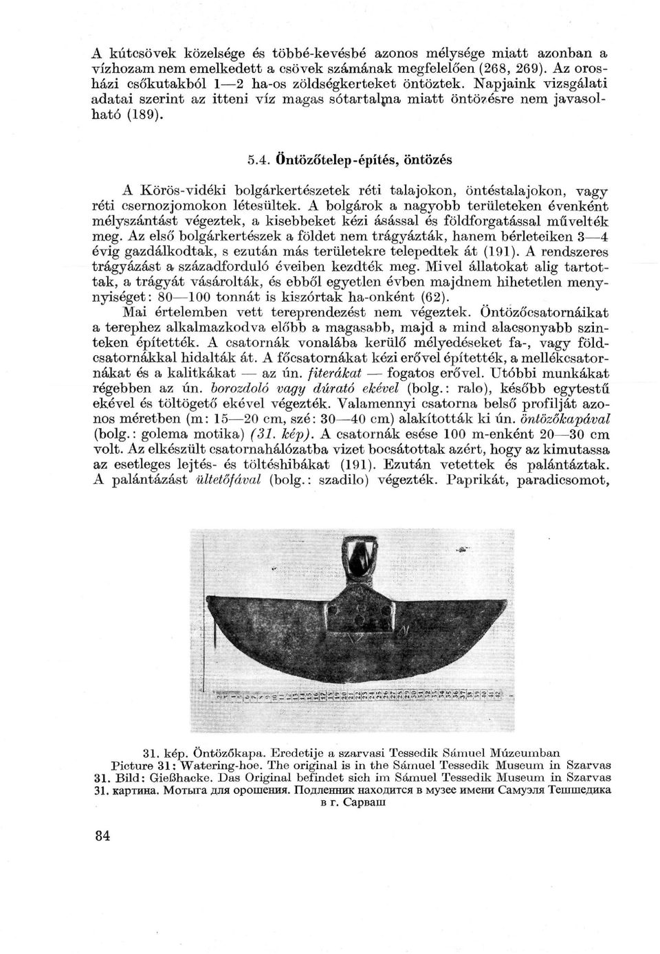 Öntözőtelep-építés, öntözés A Körös-vidéki bolgárkertészetek réti talajokon, öntéstalajokon, vagy réti csernozjomokon létesültek.