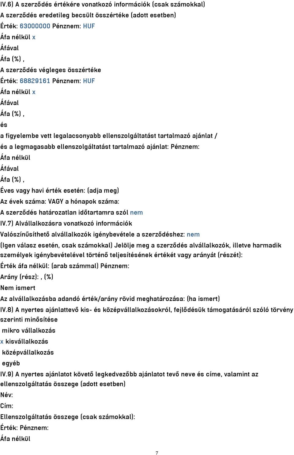 Pénznem: Áfa nélkül Áfával Éves vagy havi érték esetén: (adja meg) Az évek száma: VAGY a hónapok száma: A szerződés határozatlan időtartamra szól nem IV.