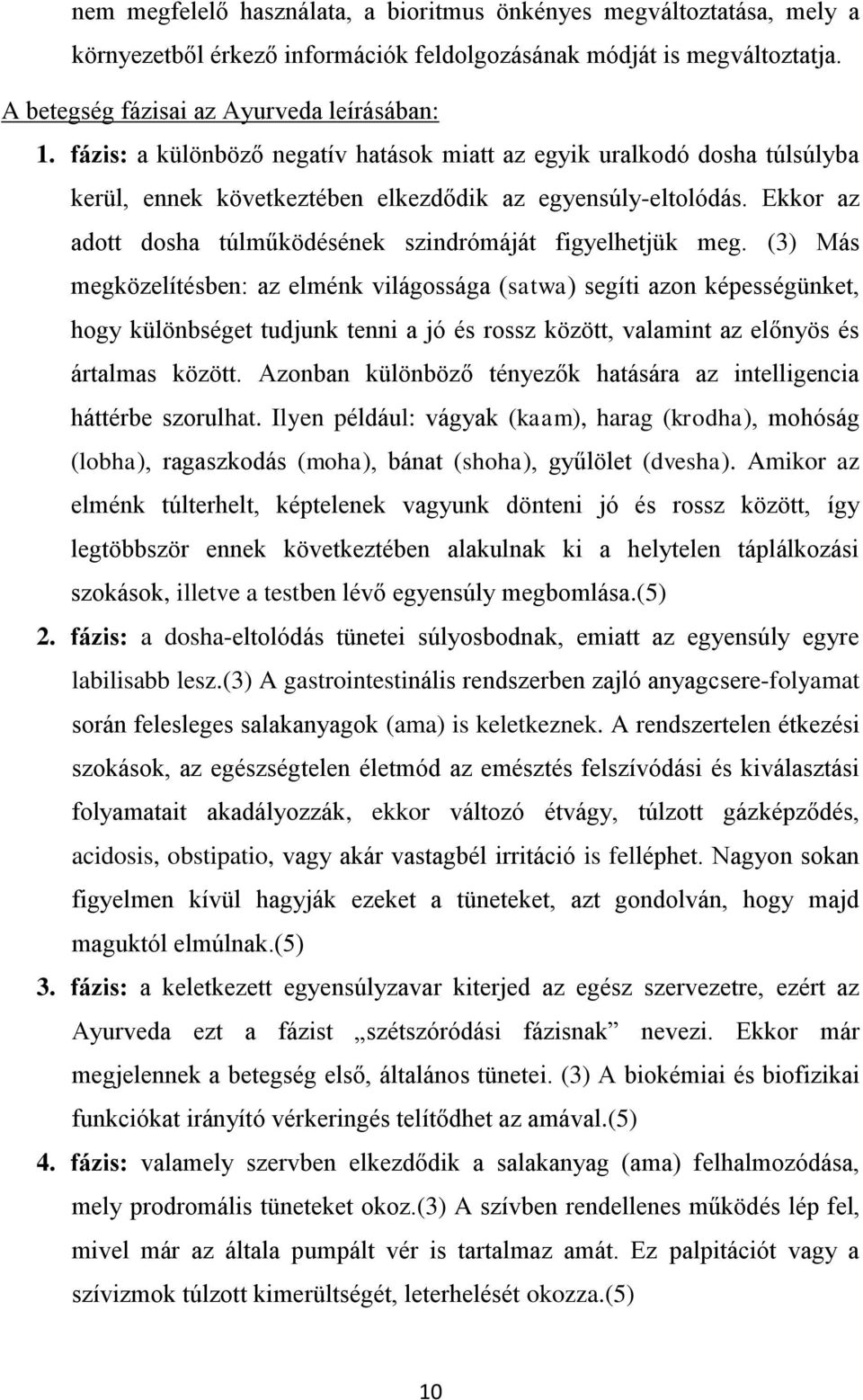 Ekkor az adott dosha túlműködésének szindrómáját figyelhetjük meg.