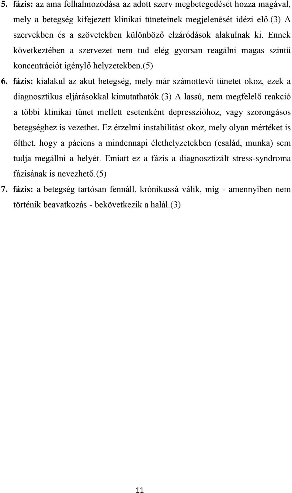 fázis: kialakul az akut betegség, mely már számottevő tünetet okoz, ezek a diagnosztikus eljárásokkal kimutathatók.