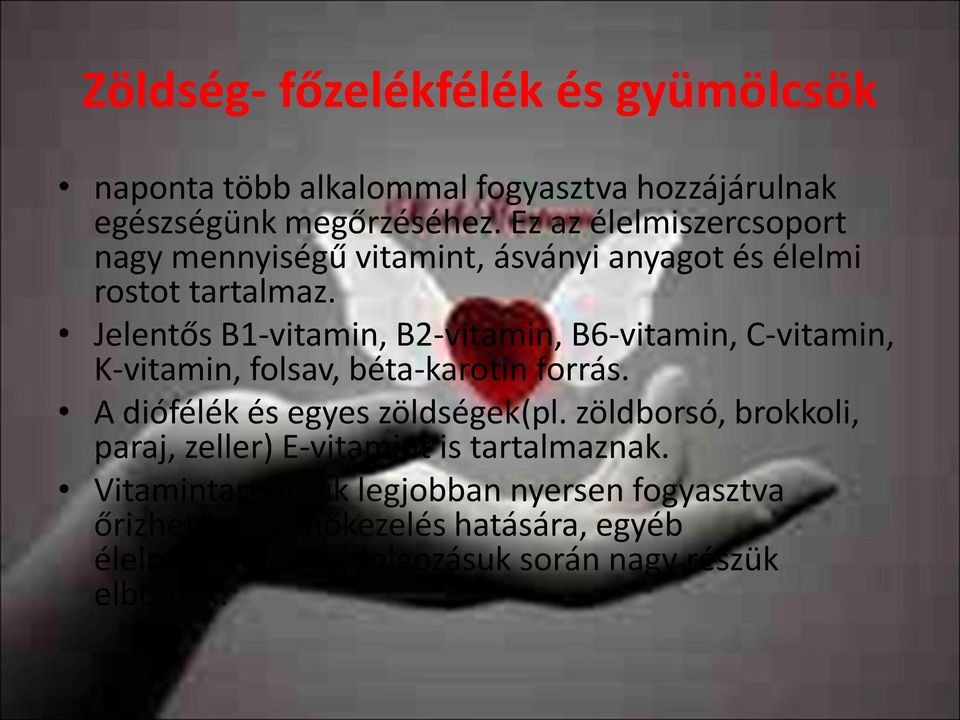 Jelentős B1-vitamin, B2-vitamin, B6-vitamin, C-vitamin, K-vitamin, folsav, béta-karotin forrás. A diófélék és egyes zöldségek(pl.