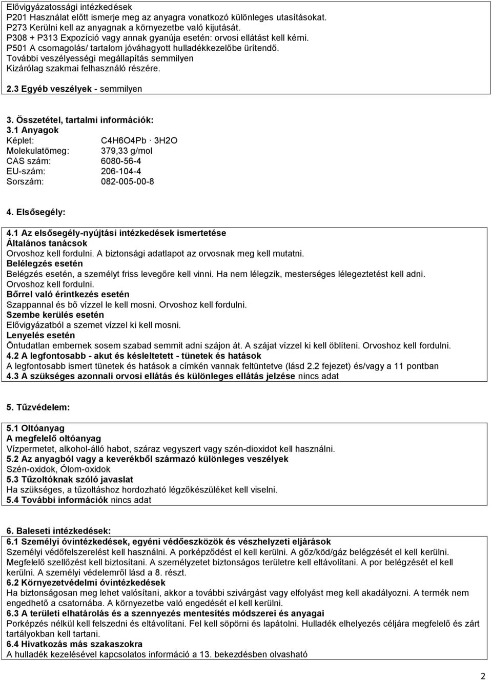 További veszélyességi megállapítás semmilyen Kizárólag szakmai felhasználó részére. 2.3 Egyéb veszélyek - semmilyen 3. Összetétel, tartalmi információk: 3.