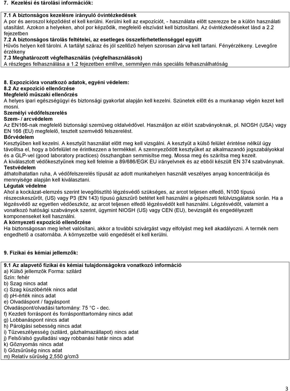 2 fejezetben 7.2 A biztonságos tárolás feltételei, az esetleges összeférhetetlenséggel együtt Hűvös helyen kell tárolni. A tartályt száraz és jól szellőző helyen szorosan zárva kell tartani.