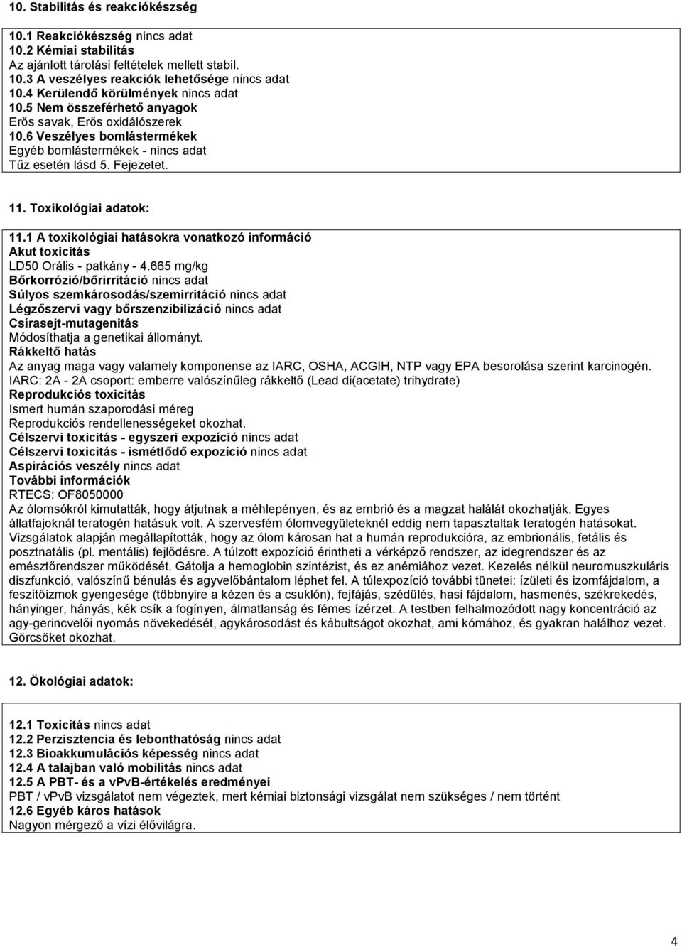 Toxikológiai adatok: 11.1 A toxikológiai hatásokra vonatkozó információ Akut toxicitás LD50 Orális - patkány - 4.