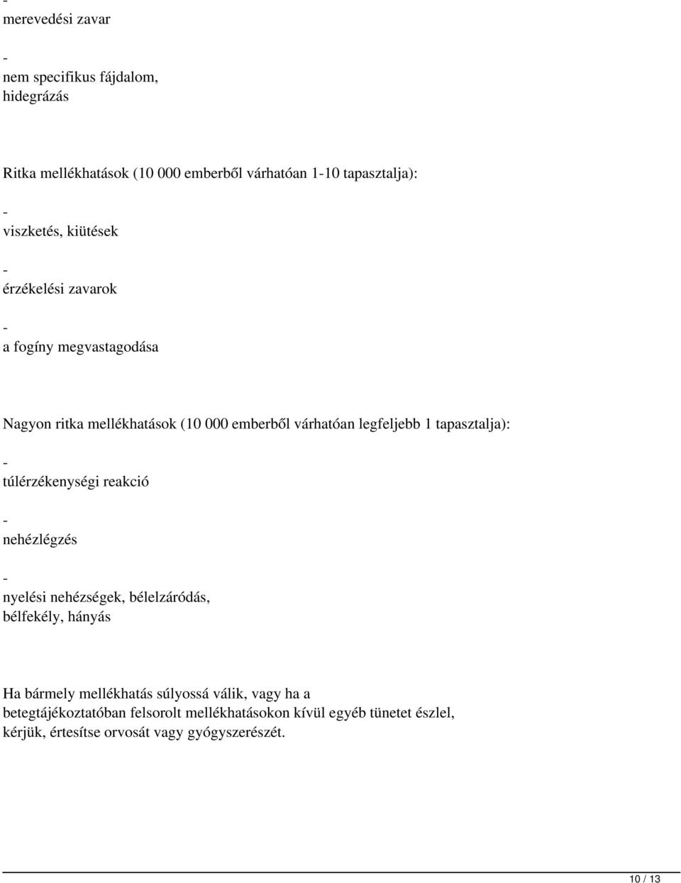 - túlérzékenységi reakció - nehézlégzés - nyelési nehézségek, bélelzáródás, bélfekély, hányás Ha bármely mellékhatás súlyossá válik,