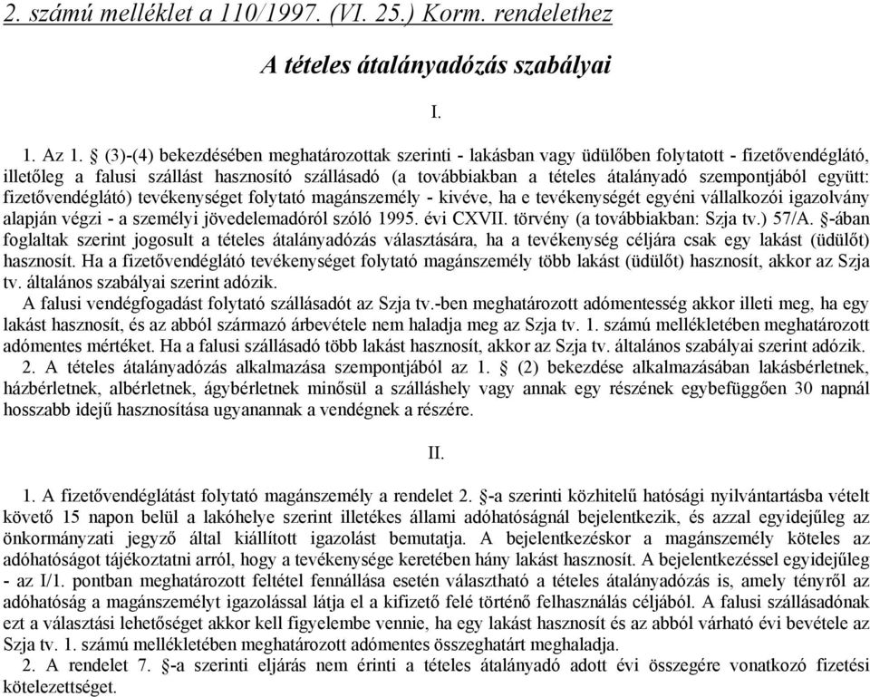 vállalkozói igazolvány alapján végzi - a személyi jövedelemadóról szóló 1995 évi CXVII törvény (a továbbiakban: Szja tv) 57/A -ában foglaltak szerint jogosult a tételes átalányadózás választására, ha