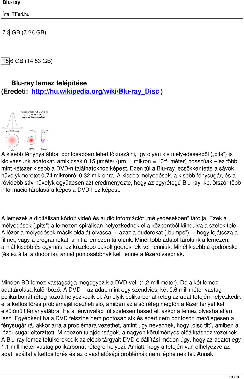 ez több, mint kétszer kisebb a DVD-n találhatókhoz képest. Ezen túl a Blu-ray lecsökkentette a sávok hüvelykméretét 0,74 mikronról 0,32 mikronra.