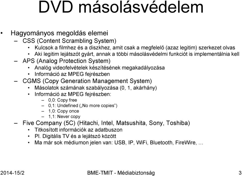 Management System) Másolatok számának szabályozása (0, 1, akárhány) Információ az MPEG fejrészben: 0,0: Copy free 0,1: Undefined ( No more copies ) 1,0: Copy once 1,1: Never copy Five Company (5C)