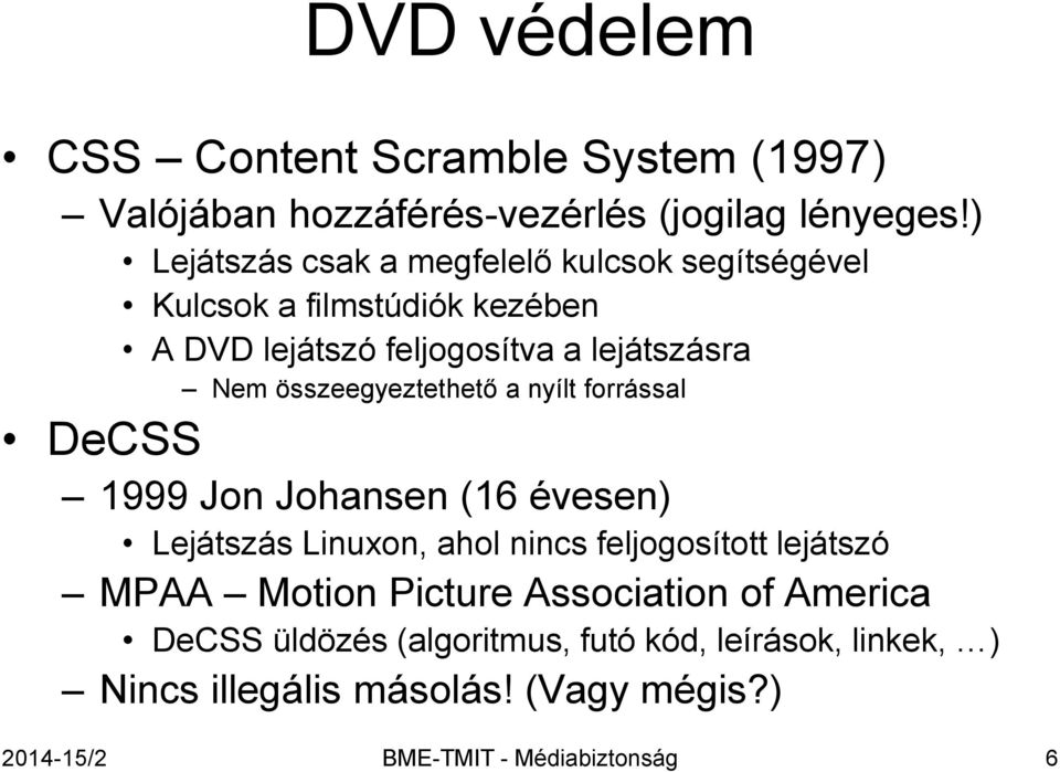 összeegyeztethető a nyílt forrással DeCSS 1999 Jon Johansen (16 évesen) Lejátszás Linuxon, ahol nincs feljogosított lejátszó MPAA